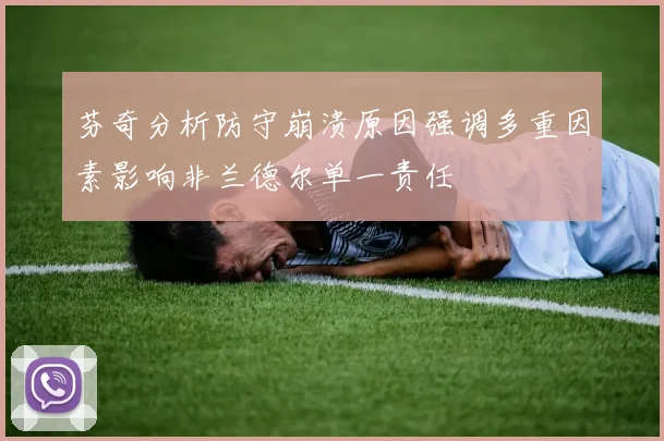 芬奇分析防守崩溃原因强调多重因素影响非兰德尔单一责任